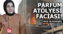 Parfüm atölyesi faciasında acılı eş konuştu
