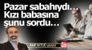Pazar sabahıydı… Kızı babasına şunu sordu…