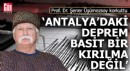 Prof. Dr. Üşümezsoy: 'Antalya’daki deprem basit bir kırılma değil'
