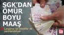 SGK'dan ömür boyu maaş: Çalışanlar da emekliler de yararlanabiliyor