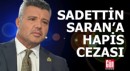 Sadettin Saran'a 2 yıl 6 ay hapis cezası!