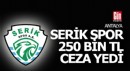 Serik Spor'a 250 bin TL ceza verildi