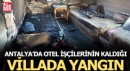 Serik'te otel İşçilerinin Kaldığı Villa Alevlere Teslim Oldu