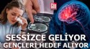 Sessizce geliyor, gençleri hedef alıyor