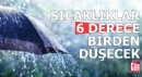 Sıcaklıklar 6 derece birden düşecek