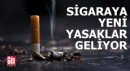 Sigaraya yeni yasaklar geliyor