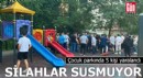 Silahlar susmuyor! Çocuk parkında 5 kişi yaralandı