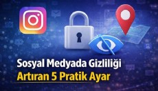 Sosyal Medyada Gizliliği Artıran 5 Pratik Ayar