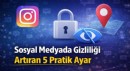 Sosyal Medyada Gizliliği Artıran 5 Pratik Ayar
