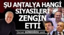 Şu Antalya hangi siyasileri zengin etti?