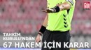 Tahkim Kurulu'ndan 67 hakem için karar
