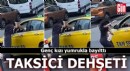 Taksici dehşeti! Genç kızı yumrukla bayılttı