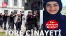 Töre cinayetinde kan donduran detaylar