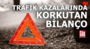 Trafik kazalarında korkutan bilanço