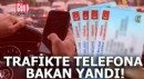 Trafikte telefona bakan yandı