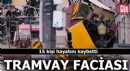 Tramvay faciası: 15 kişi hayatını kaybetti