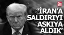 Trump; İran'a saldırıyı askıya aldık