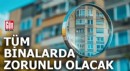 Tüm binalarda artık zorunlu olacak