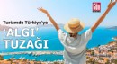 Turizmde Türkiye'ye 'algı' tuzağı