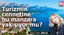 Turizmin cennetine bu manzara yakışıyor mu?