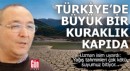 Türkiye’de büyük bir kuraklık kapıda!