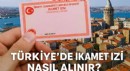 Türkiye'de ikamet izni nasıl alınır? Yabancılar için adım adım rehber