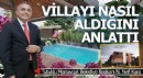 Tutuklu CHP'li başkan villayı nasıl aldığını anlattı