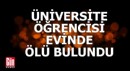 Üniversite öğrencisi evinde ölü bulundu