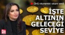 Ünlü ekonomist rakam verdi: İşte altının geleceği seviye