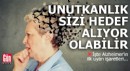 Unutkanlık sizi hedef alıyor olabilir