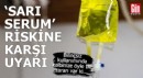 Uzmanlardan 'sarı serum' riskine karşı kritik uyarı