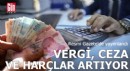 Vergi, ceza ve harçlar artıyor