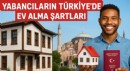 Yabancıların Türkiye'de ev alma şartları: 2025 itibarıyla güncel durum
