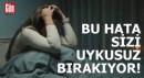 Yaptığınız bu hata sizi uykusuz bırakıyor