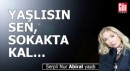 Yaşlısın sen, sokakta kal...