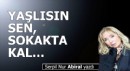 Yaşlısın sen, sokakta kal...