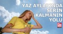 Yaz aylarında serin kalmanın yolu!