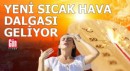 Yeni sıcak hava dalgası geliyor