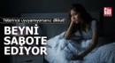 Yeterince uyuyamıyorsanız dikkat! Beyni sabote ediyor…