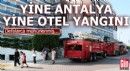 Yine Antalya yine otel yangını...