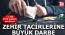 Zehir tacirlerine büyük darbe! 1933 kişi yakalandı