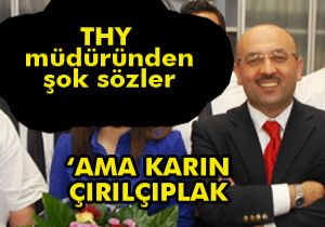 THY Müdürü: Ama karın çırılçıplak