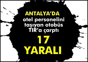 Personel servisi TIR’la çarpıştı: 17 yaralı