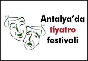 Antalya da tiyatro festivali 17 Mayıs ta başlıyor