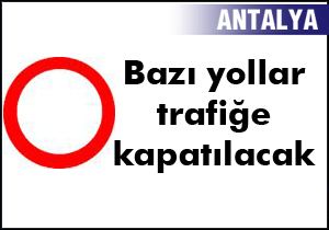Antalya da bazı yollar trafiğe kapatılacak
