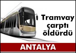 Tramvayın çarptığı kişi öldü