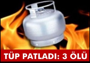 Mutfak tüpü patladı; 3 ölü