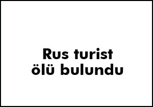 Rus turist odasında ölü bulundu