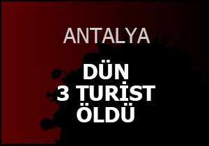Dün 3 turist öldü