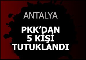 Antalya'da PKK'dan 5 kişi tutuklandı